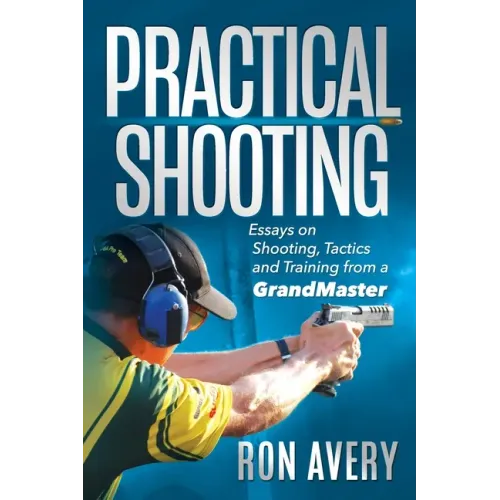 Practical Shooting: Essays on Shooting, Tactics and Training from a Grandmaster