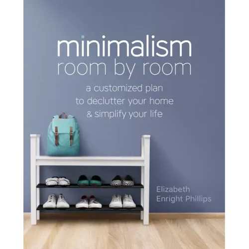 Minimalism Room by Room: A Customized Plan to Declutter Your Home and Simplify Your Life