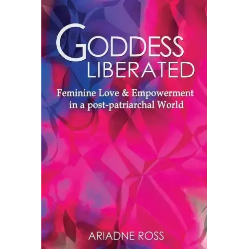 Goddess Liberated: Feminine Love & Empowerment in a post-patriarchal World