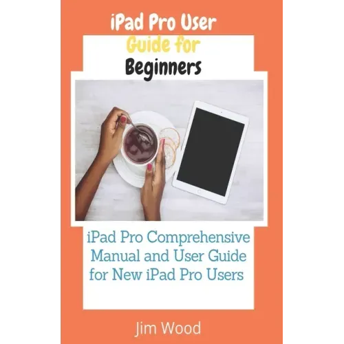 iPad Pro User Guide for Beginners: iPad Pro Comprehensive Manual and User Guide for New iPad Pro Users
