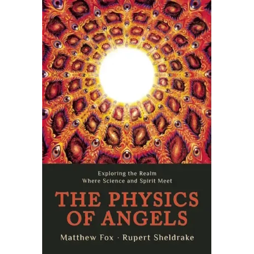 The Physics of Angels: Exploring the Realm Where Science and Spirit Meet