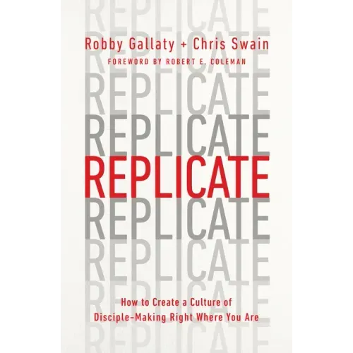 Replicate: How to Create a Culture of Disciple-Making Right Where You Are