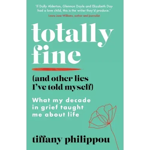 Totally Fine (And Other Lies I've Told Myself): What my decade in grief taught me about life