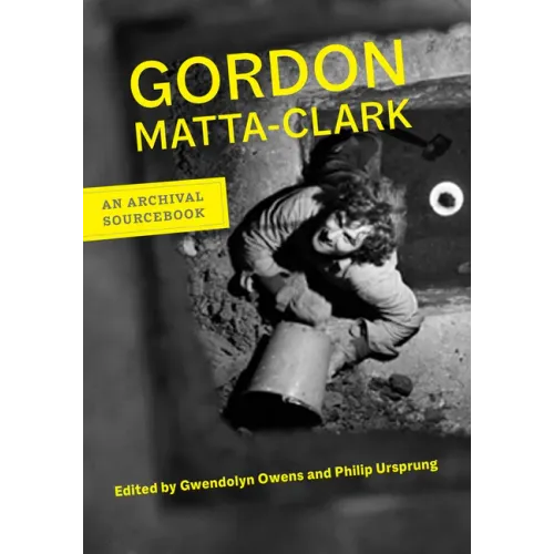 Gordon Matta-Clark: An Archival Sourcebook