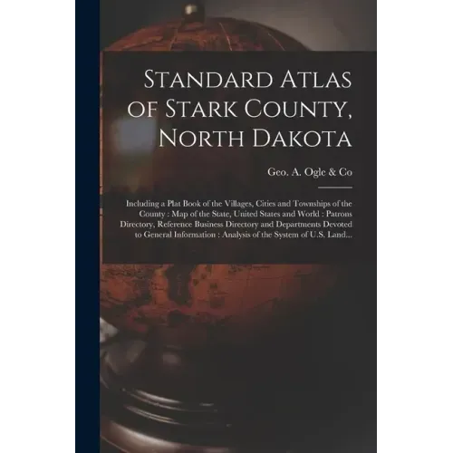 Standard Atlas of Stark County, North Dakota: Including a Plat Book of the Villages, Cities and Townships of the County: Map of the State, United Stat