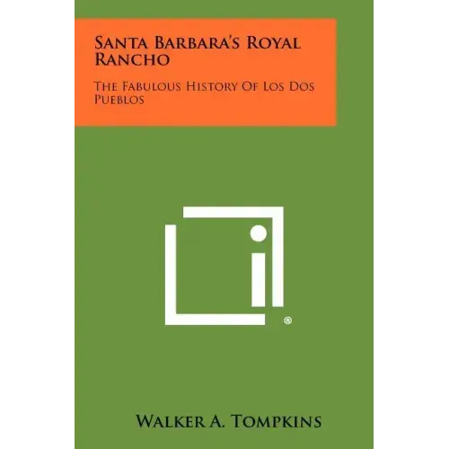 Santa Barbara's Royal Rancho: The Fabulous History Of Los Dos Pueblos
