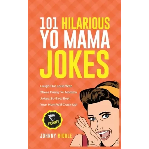 101 Hilarious Yo Mama Jokes: Laugh Out Loud With These Funny Yo Momma Jokes: So Bad, Even Your Mum Will Crack Up! (WITH 25+ PICTURES)