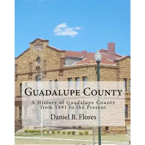 Guadalupe County: A History of Guadalupe County from 1891 to the Present