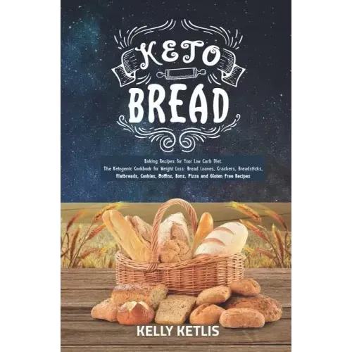 Keto Bread: Baking Recipes for Your Low Carb Diet - The Ketogenic Cookbook for Weight Loss - Bread Loaves, Crackers, Breadsticks,