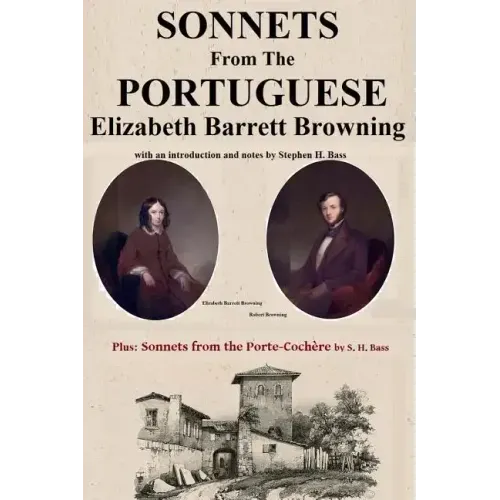 Sonnets from the Portuguese by Elizabeth Barrett Browning: plus Sonnets from the Porte-Cochere by S. H. Bass