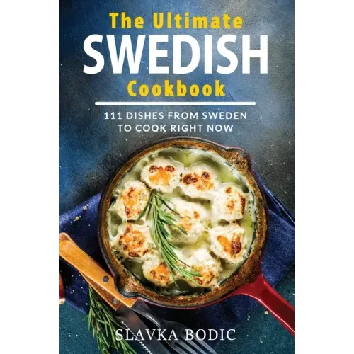 The Ultimate Swedish Cookbook: 111 Dishes From Sweden To Cook Right Now