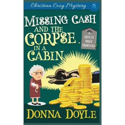 Missing Cash and the Corpse in a Cabin: A Molly Grey Christian Cozy Mystery