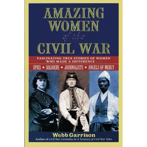 Amazing Women of the Civil War: Fascinating True Stories of Women Who Made a Difference