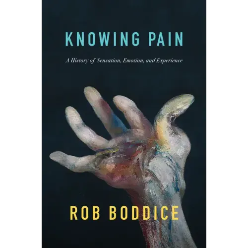 Knowing Pain: A History of Sensation, Emotion, and Experience