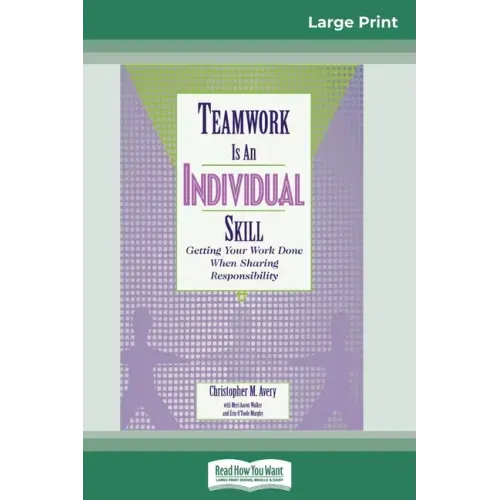 Teamwork Is an Individual Skill: Getting Your Work Done When Sharing Responsibility (16pt Large Print Edition)