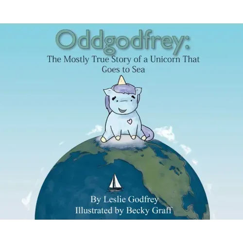 Oddgodfrey: The Mostly True Story of a Unicorn That Goes To Sea
