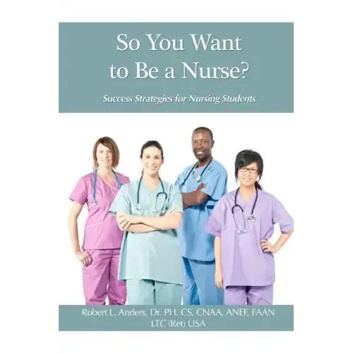 So You Want To Be A Nurse?: Success Strategies for Nursing Students