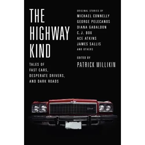 The Highway Kind: Tales of Fast Cars, Desperate Drivers, and Dark Roads