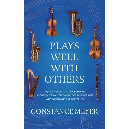 Plays Well with Others: Unsung Heroes of the Orchestra According to a Hollywood Session Violinist and Other Musical Offerings