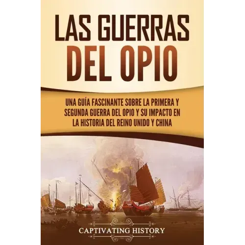 Las guerras del Opio: Una guía fascinante sobre la primera y segunda guerra del Opio y su impacto en la historia del Reino Unido y China