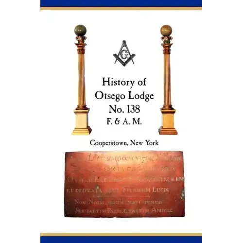 Otsego Lodge No. 138, F. & A.M., Cooperstown, New York: A Collection of Historical Miscellanea, 1795-2007