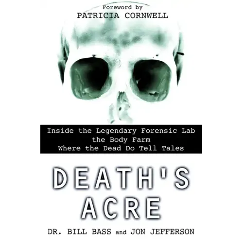 Death's Acre: Inside the Legendary Forensic Lab the Body Farm Where the Dead Do Tell Tales