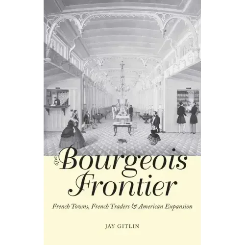 The Bourgeois Frontier: French Towns, French Traders, and American Expansion