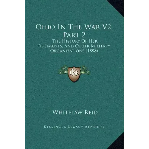 Ohio in the War V2, Part 2: The History of Her Regiments, and Other Military Organizations (1898)