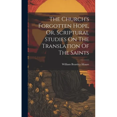 The Church's Forgotten Hope, Or, Scriptural Studies On The Translation Of The Saints