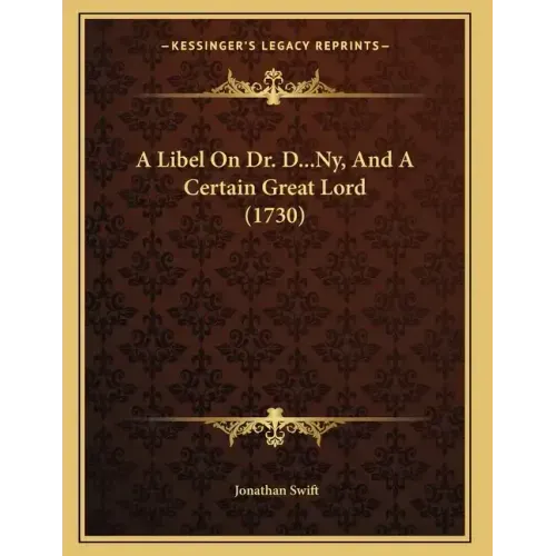 A Libel On Dr. D...Ny, And A Certain Great Lord (1730)
