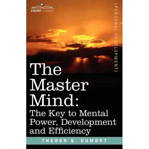 The Master Mind: The Key to Mental Power, Development and Efficiency