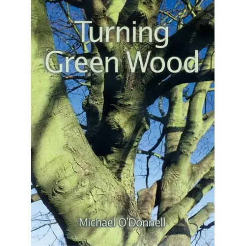 Turning Green Wood: An Inspiring Introduction to the Art of Turning Bowls from Freshly Felled, Unseasoned Wood.