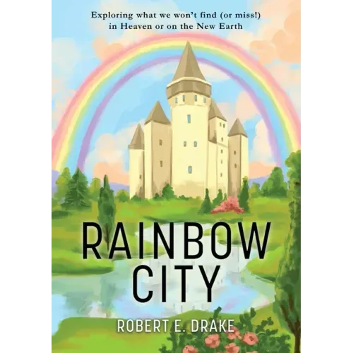 Rainbow City: Exploring what we won't find (or miss!) in Heaven or on the new Earth