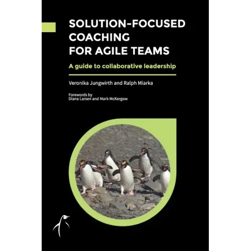 Solution-Focused Coaching For Agile Teams: A guide to collaborative leadership