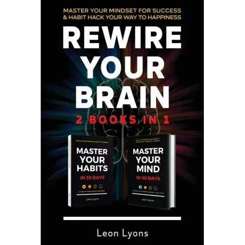 Rewire Your Brain: 2 Books in 1 Master Your Mindset For Success and Habit Hack Your Way To Happiness: How To Change Habits and Mindset in 30 days