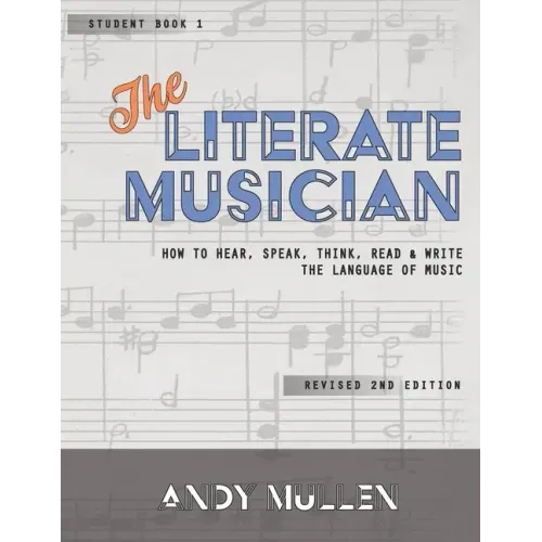 The Literate Musician: How to Hear, Speak, Think, Read and Write the Language of Music