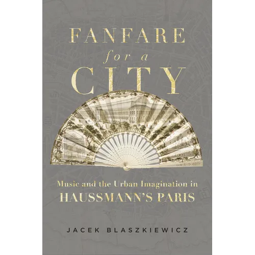 Fanfare for a City: Music and the Urban Imagination in Haussmann's Paris