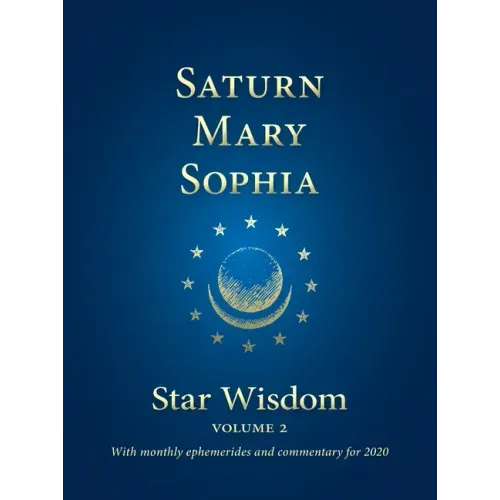 Saturn - Mary - Sophia: Star Wisdom, Vol 2: With Monthly Ephemerides and Commentary for 2020