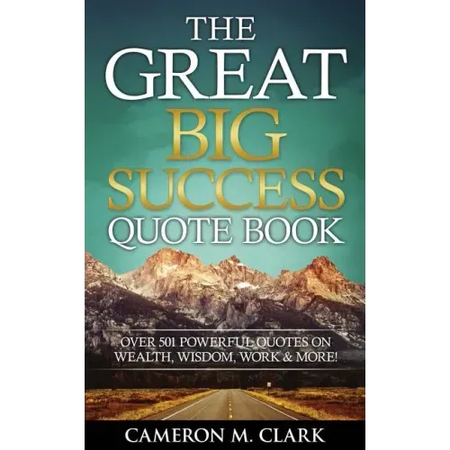 The Great Big Success Quote Book: Over 501 Powerful Quotes on Wealth, Wisdom, Work & More!