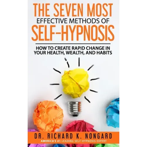 The SEVEN Most EFFECTIVE Methods of SELF-HYPNOSIS: How to Create Rapid Change in your Health, Wealth, and Habits.