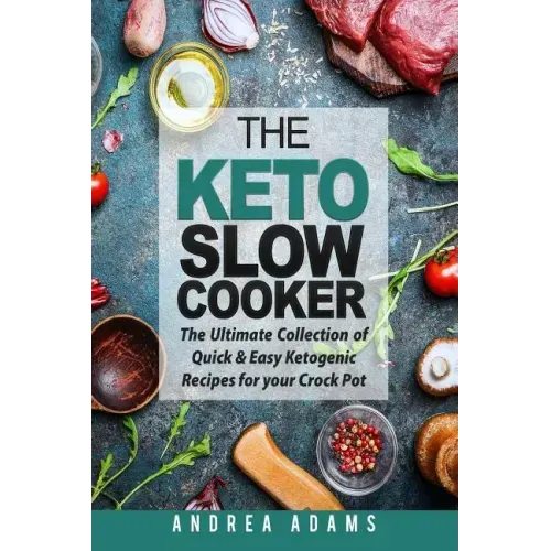 The Keto Slow Cooker: The Ultimate Collection of Quick and Easy Low Carb Ketogenic Diet Recipes for Your Crock Pot with a Helpful Guide to t