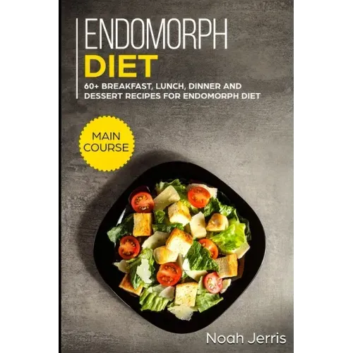 Endomorph Diet: MAIN COURSE - 60+ Breakfast, Lunch, Dinner and Dessert Recipes for Endomorph Diet