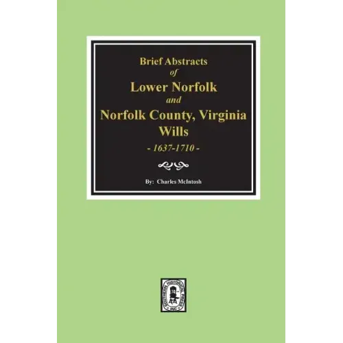 Norfolk County, Virginia Wills, 1637-1710, Brief Abstracts of Lower Norfolk And.