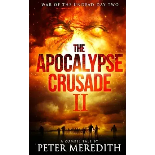 The Apocalypse Crusade 2 War of the Undead Day 2: A Zombie Tale by Peter Meredith
