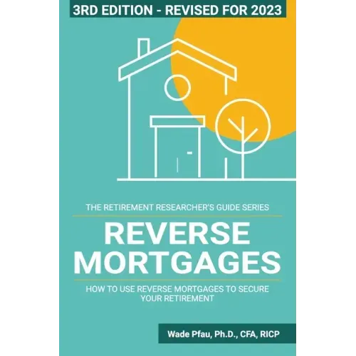 Reverse Mortgages: How to use Reverse Mortgages to Secure Your Retirement