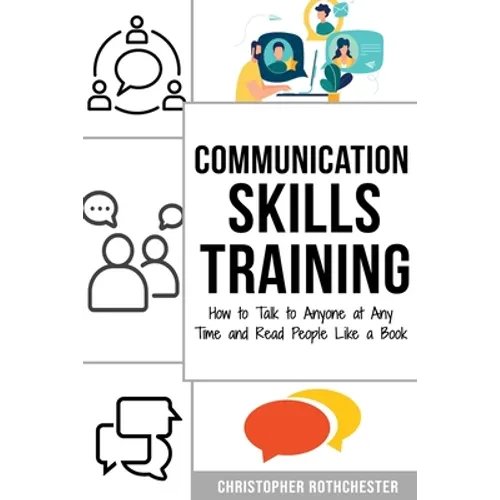 Communication Skills Training: How to Talk to Anyone at Any Time and Read People Like a Book