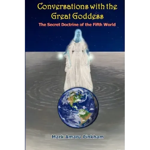 Conversations with the Great Goddess: The Secret Doctrine of the Fifth World
