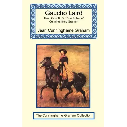 Gaucho Laird - The Life of R. B. "Don Roberto" Cunninghame Graham