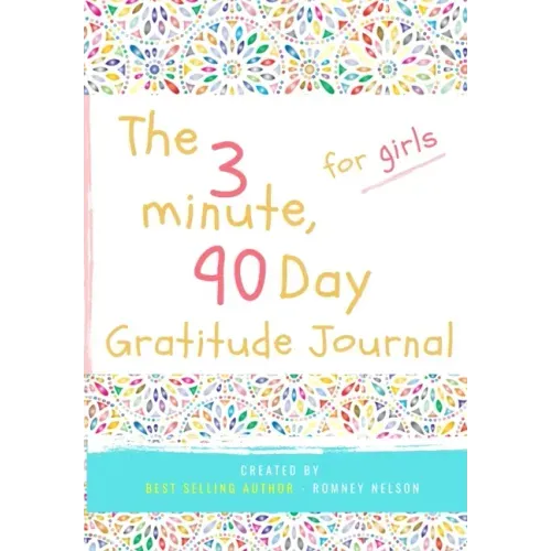 The 3 Minute, 90 Day Gratitude Journal for Girls: A Positive Thinking and Gratitude Journal For Girls to Promote Happiness, Self-Confidence and Well-B