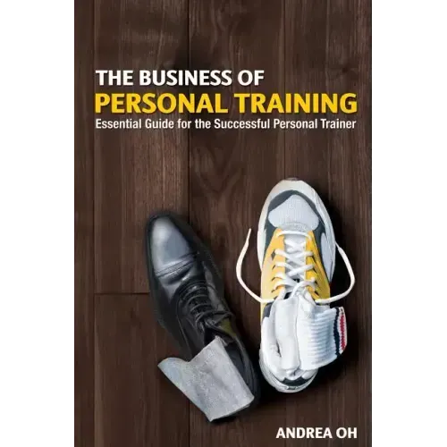 The Business of Personal Training: Essential Guide for the Successful Personal Trainer